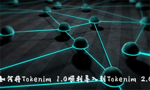 :
如何将Tokenim 1.0顺利导入到Tokenim 2.0