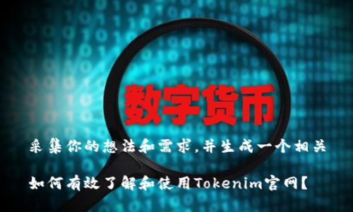 采集你的想法和需求，并生成一个相关

如何有效了解和使用Tokenim官网？