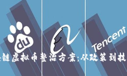 全面解析区块链虚拟币整治方案：从政策到技术的深度探讨