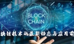 创新区块链技术的最新动态与应用前景分析