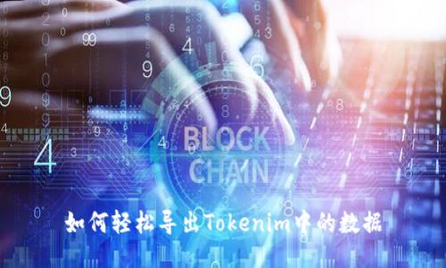 如何轻松导出Tokenim中的数据