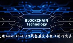 如何使用TokenTokenIM钱包在火币链上进行交易与管