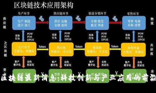 合肥区块链最新消息：科技创新与产业应用的前沿探索