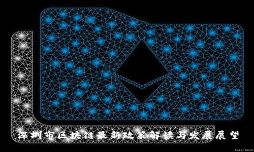 深圳市区块链最新政策解读与发展展望