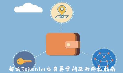 
解决Tokenim交易异常问题的终极指南