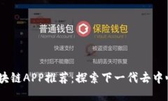 2023年最新区块链APP推荐：探索下一代去中心化应