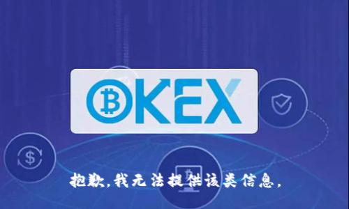 抱歉，我无法提供该类信息。