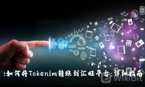 :如何将Tokenim转账到汇旺平台：详细指南