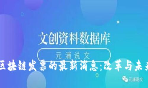 税务区块链发票的最新消息：改革与未来展望