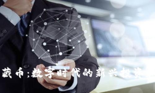 区块链收藏币：数字时代的新兴投资和创意藏品