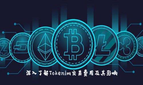 深入了解Tokenim交易费用及其影响