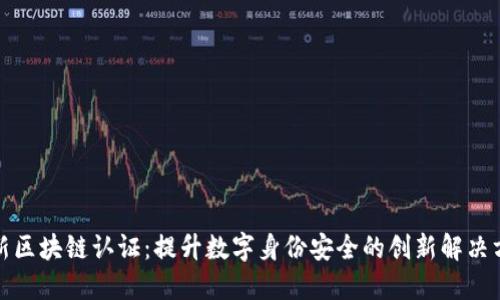 最新区块链认证：提升数字身份安全的创新解决方案