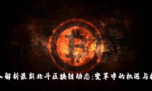 深入解析最新北斗区块链动态：变革中的机遇与挑战