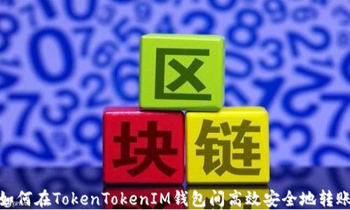 
如何在TokenTokenIM钱包间高效安全地转账