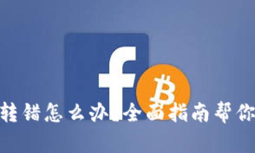 TokenIM转错怎么办？全面指南帮你解决问题