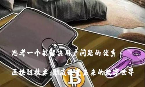 思考一个能解决用户问题的优秀

区块链技术：彻底改变未来的数字世界