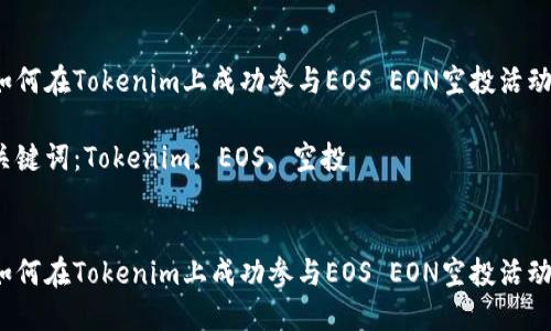 如何在Tokenim上成功参与EOS EON空投活动？

关键词：Tokenim, EOS, 空投


如何在Tokenim上成功参与EOS EON空投活动？