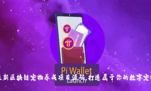 获取最新区块链宠物养成项目源码，打造属于你的数字宠物世界
