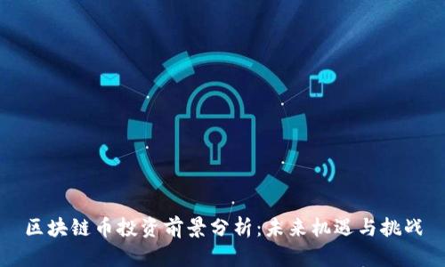 区块链币投资前景分析：未来机遇与挑战