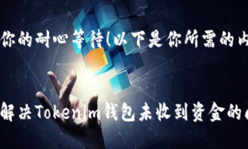 感谢你的耐心等待！以下是你所需的内容：


如何解决Tokenim钱包未收到资金的问题？