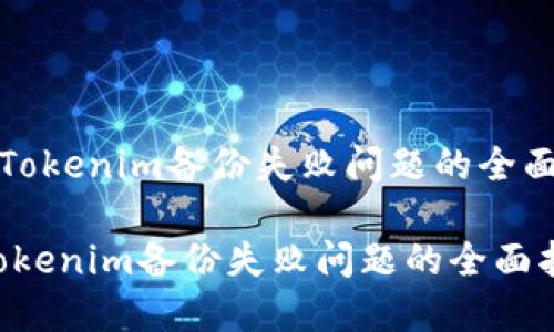 《解决Tokenim备份失败问题的全面指南》

解决Tokenim备份失败问题的全面指南