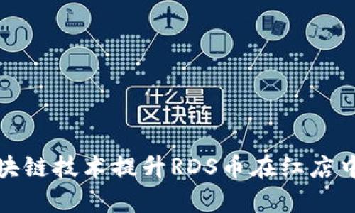 如何利用区块链技术提升RDS币在红店中的应用效率