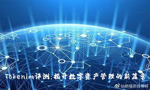 Tokenim评测：揭开数字资产管理的新篇章