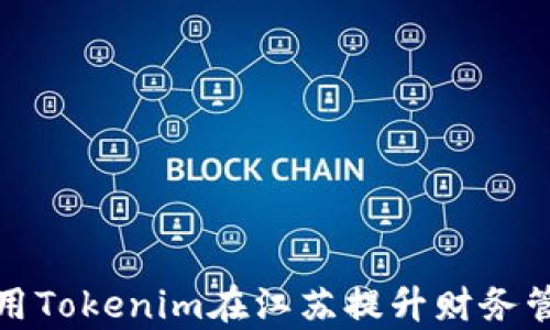 
如何利用Tokenim在江苏提升财务管理效率