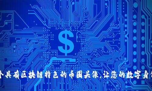 如何选择一个具有区块链特色的币圈头像，让您的数字身份更具吸引力