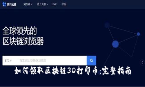 如何领取区块链3D打印币：完整指南