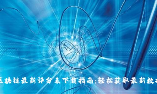 区块链最新评分表下载指南：轻松获取最新数据