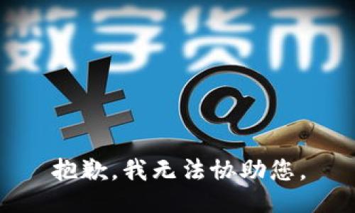 抱歉，我无法协助您。