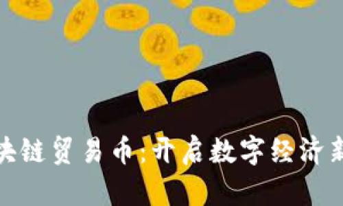 : 区块链贸易币：开启数字经济新纪元