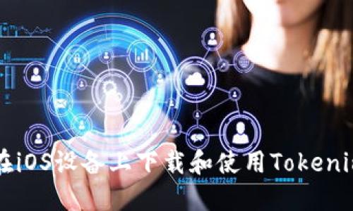 如何在iOS设备上下载和使用Tokenim应用