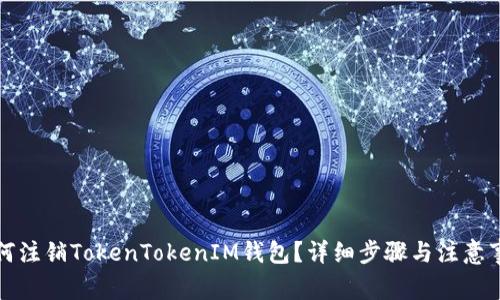 如何注销TokenTokenIM钱包？详细步骤与注意事项