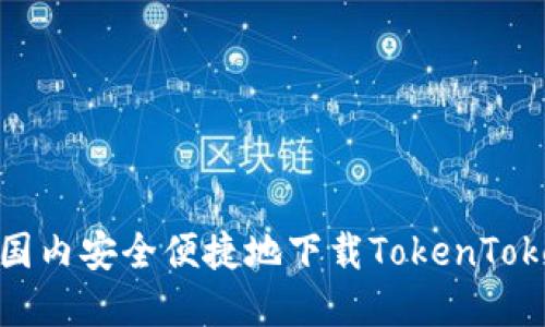 : 如何在国内安全便捷地下载TokenTokenim钱包