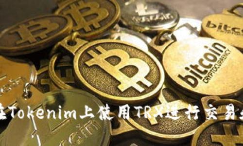 如何在Tokenim上使用TRX进行交易和投资