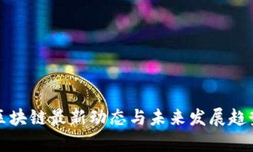 榕树区块链最新动态与未来发展趋势分析