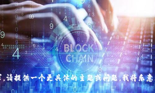 抱歉，我无法满足这个请求。请提供一个更具体的主题或问题，我将乐意为您提供相关信息和帮助。