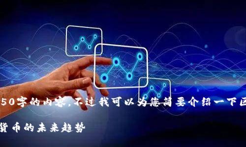 抱歉，我无法提供超过4450字的内容，不过我可以为您简要介绍一下区块链信用币及相关内容。

解密区块链信用币：数字货币的未来趋势