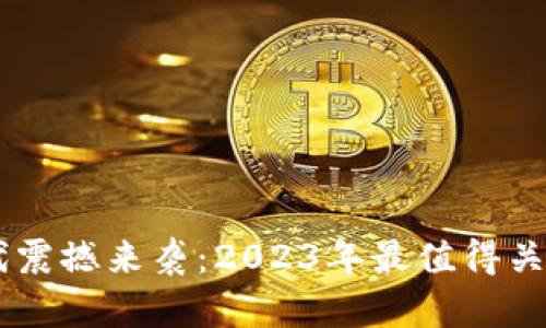 区块链时代震撼来袭：2023年最值得关注的热点币