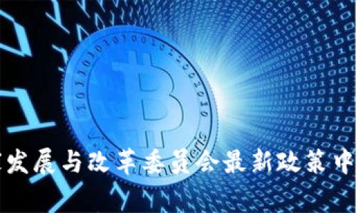 区块链在国家发展与改革委员会最新政策中的应用与前景