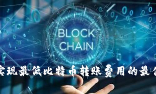 如何实现最低比特币转账费用的最佳策略
