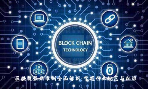  区块链最新准则全面解析：掌握行业规范与标准