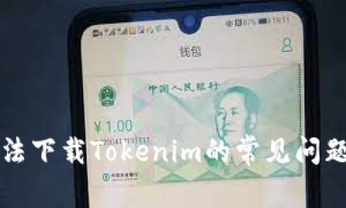 解决无法下载Tokenim的常见问题的指南