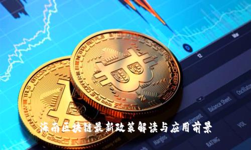 海南区块链最新政策解读与应用前景