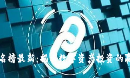 区块链富豪排名榜最新：揭示数字资产投资的赢家与未来趋势