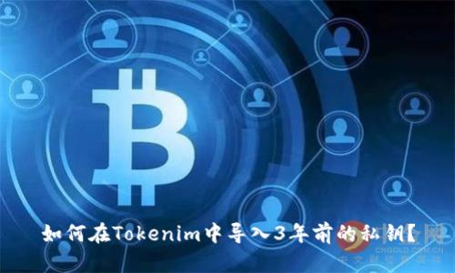 如何在Tokenim中导入3年前的私钥？