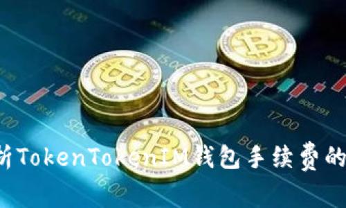  深入解析TokenTokenIM钱包手续费的计算方式