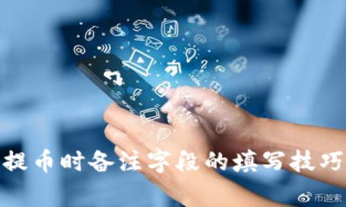 用Tokenim提币时备注字段的填写技巧与注意事项